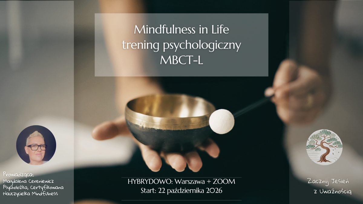 Grafika kursu Mindfulness in Life, trening psychologiczny MBCT-L. Hybrydowo: Warszawa i Zoom, start 22 października 2026. Prowadząca Magdalena Cereniewicz, psycholożka, certyfikowana nauczycielka mindfulness. Zacznij jesień z uważnością.